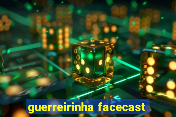 guerreirinha facecast